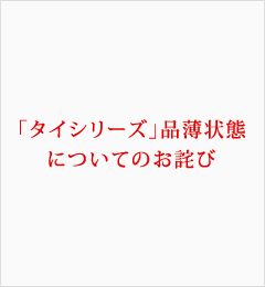 「タイシリーズ」品薄状態についてのお詫び
